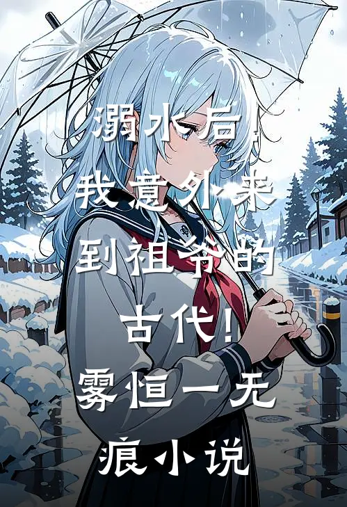 溺水后!我意外来到祖爷的古代!雾恒一无痕小说