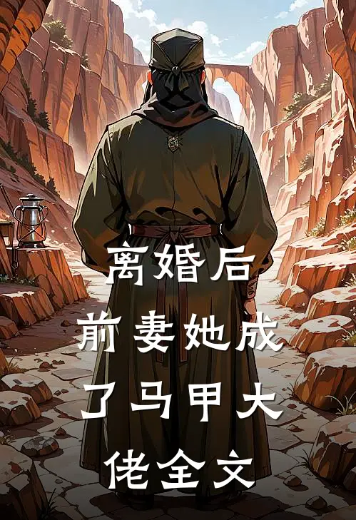 离婚后，前妻她成了马甲大佬全文