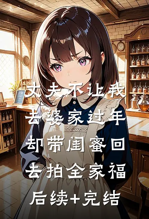 丈夫不让我去婆家过年，却带闺蜜回去拍全家福后续+完结