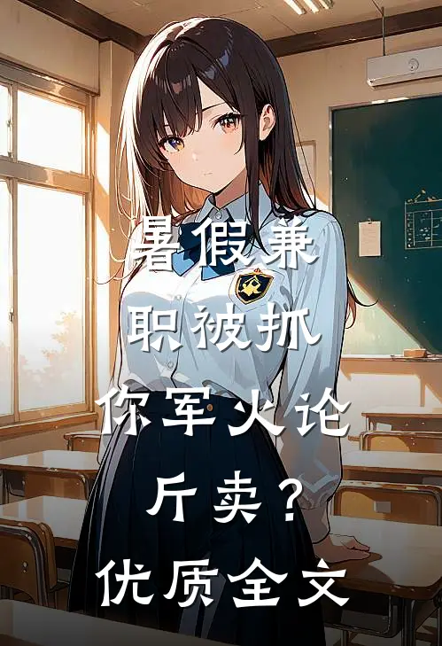 暑假兼职被抓，你军火论斤卖？优质全文