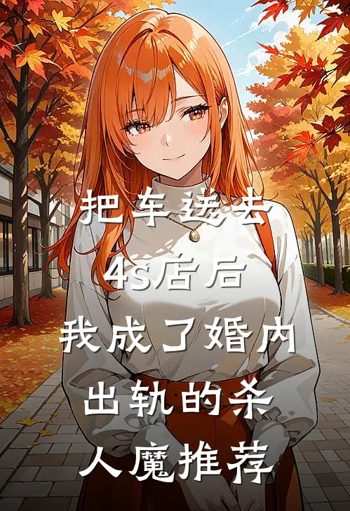 把车送去4s店后，我成了婚内出轨的杀人魔推荐