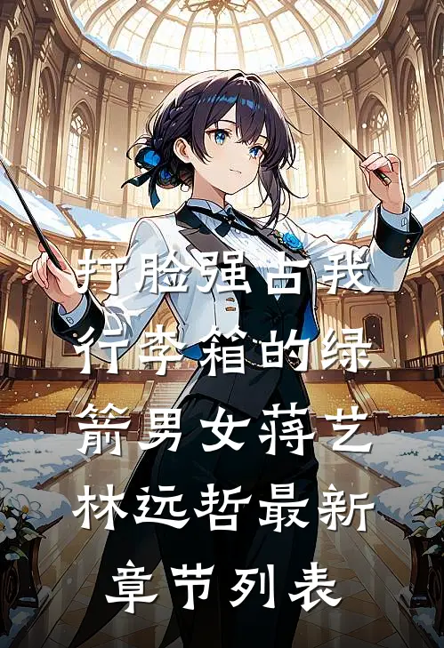 打脸强占我行李箱的绿箭男女蒋艺林远哲最新章节列表