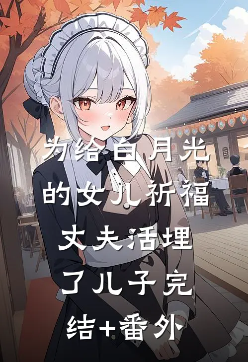 为给白月光的女儿祈福，丈夫活埋了儿子完结+番外