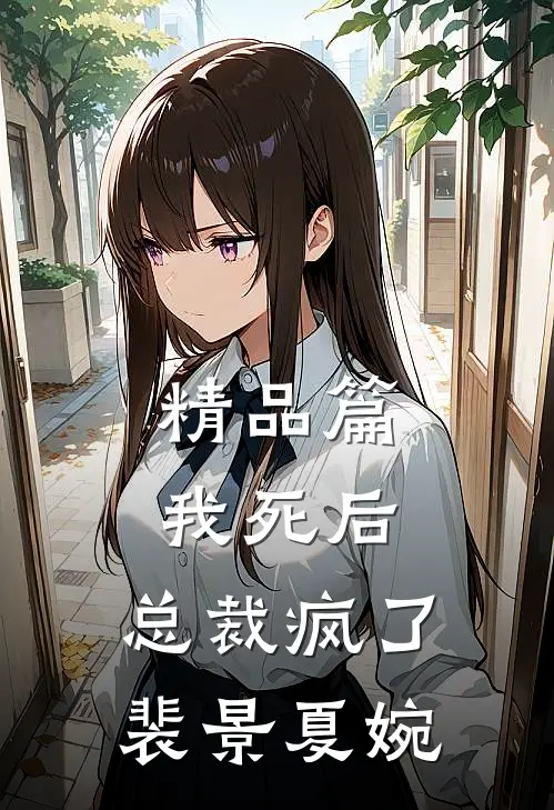 精品篇我死后,总裁疯了裴景夏婉