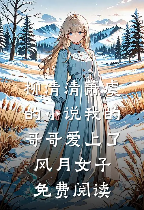柳清清萧虞的小说我的哥哥爱上了风月女子免费阅读