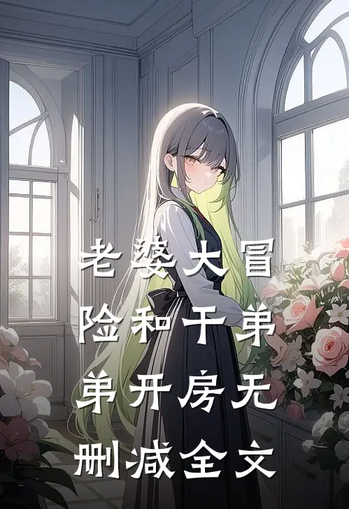 老婆大冒险和干弟弟开房无删减全文