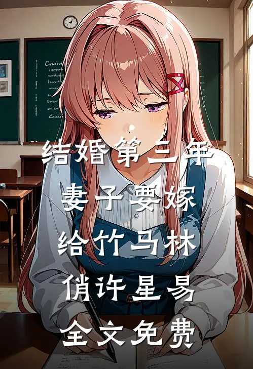 结婚第三年，妻子要嫁给竹马林俏许星易全文免费