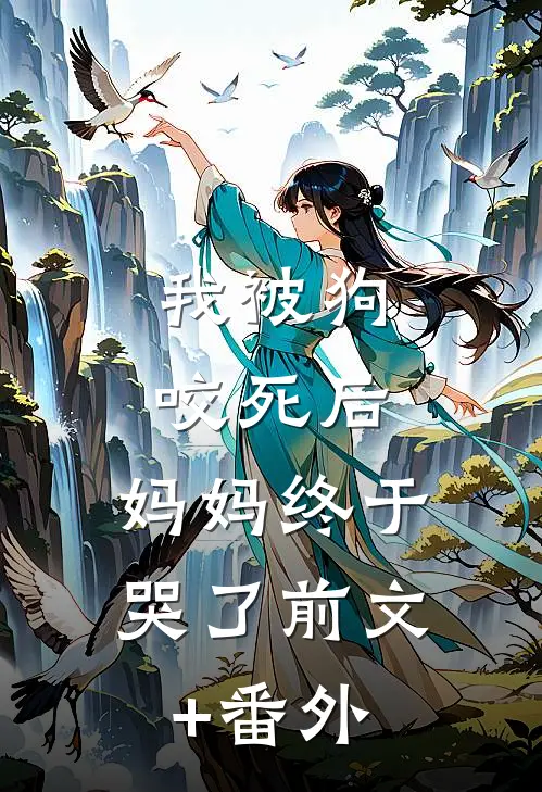 我被狗咬死后，妈妈终于哭了前文+番外