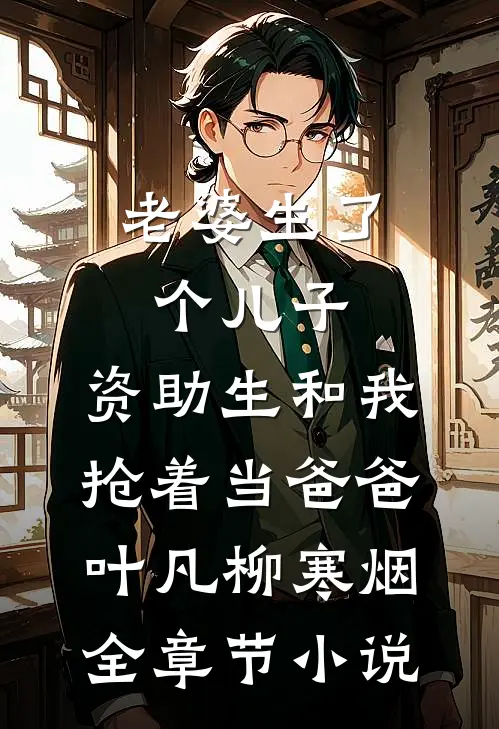 老婆生了个儿子，资助生和我抢着当爸爸叶凡柳寒烟全章节小说