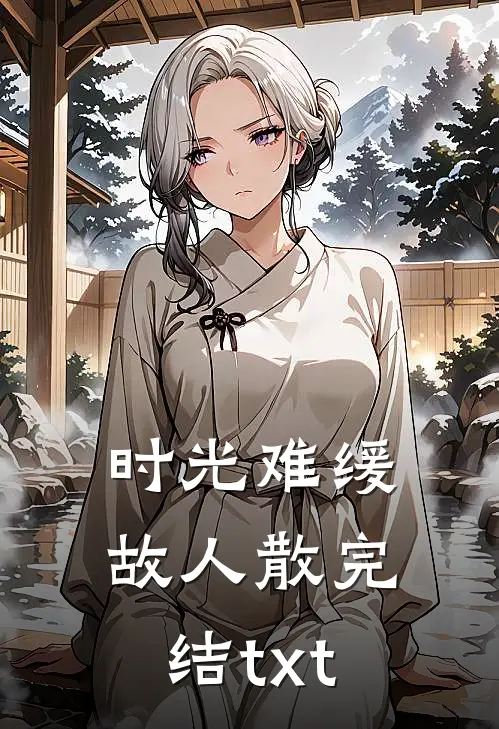 时光难缓故人散完结txt