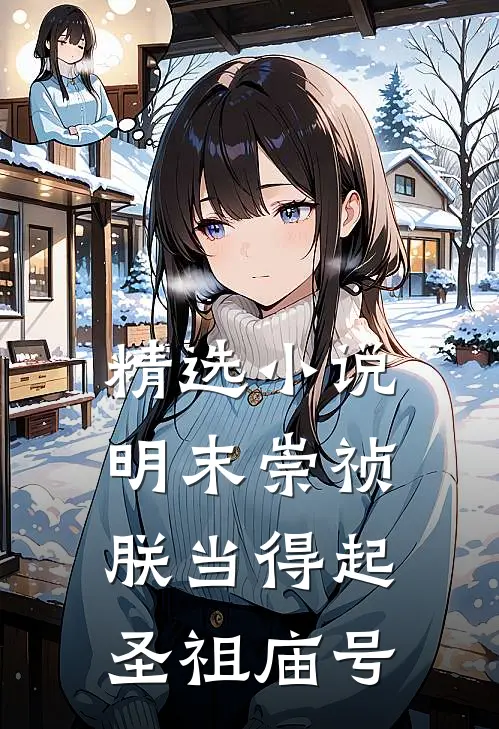 精选小说明末崇祯，朕当得起圣祖庙号