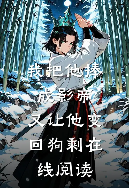 我把他捧成影帝，又让他变回狗剩在线阅读