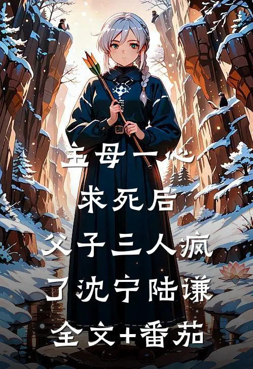 主母一心求死后，父子三人疯了沈宁陆谦全文+番茄
