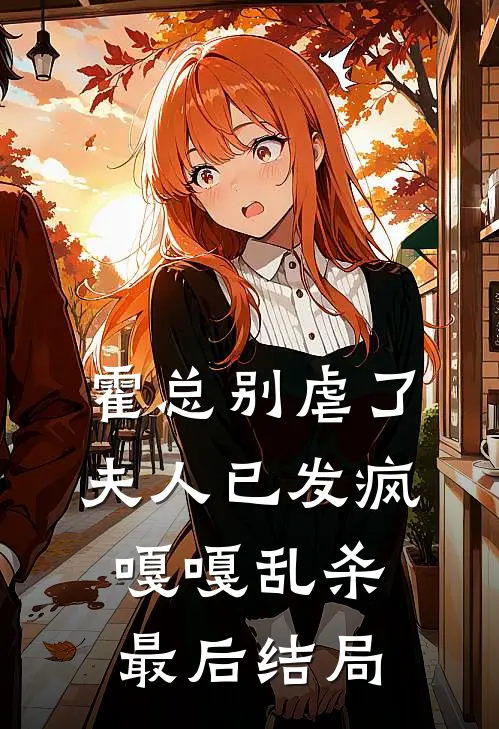 霍总别虐了，夫人已发疯嘎嘎乱杀最后结局