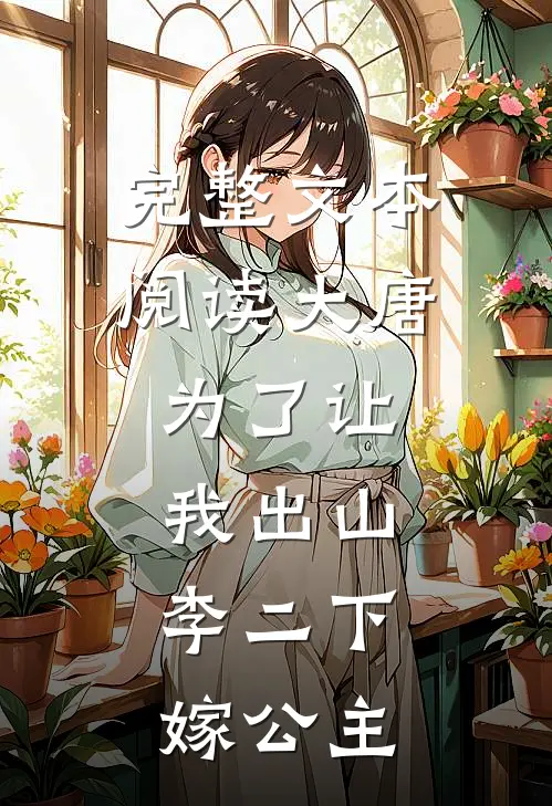 完整文本阅读大唐：为了让我出山，李二下嫁公主