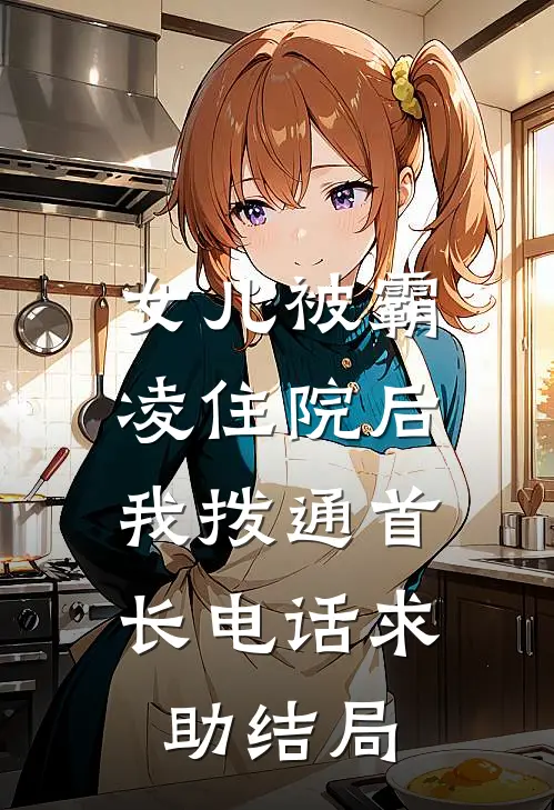 女儿被霸凌住院后，我拨通首长电话求助结局