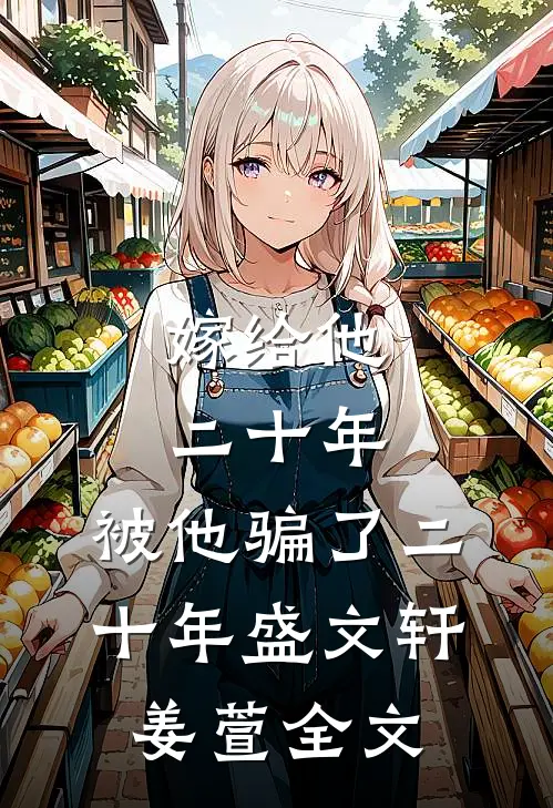 嫁给他二十年，被他骗了二十年盛文轩姜萱全文