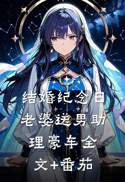 结婚纪念日，老婆送男助理豪车全文+番茄