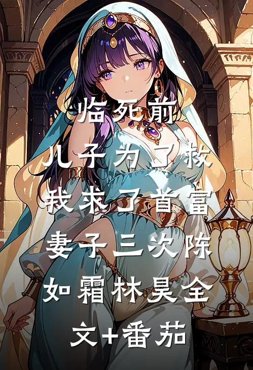 临死前，儿子为了救我求了首富妻子三次陈如霜林昊全文+番茄