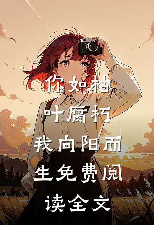 你如枯叶腐朽，我向阳而生免费阅读全文
