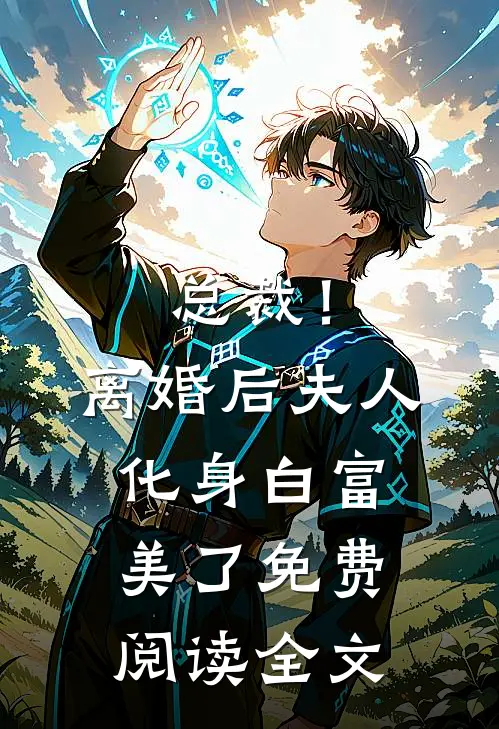 总裁！离婚后，夫人化身白富美了免费阅读全文