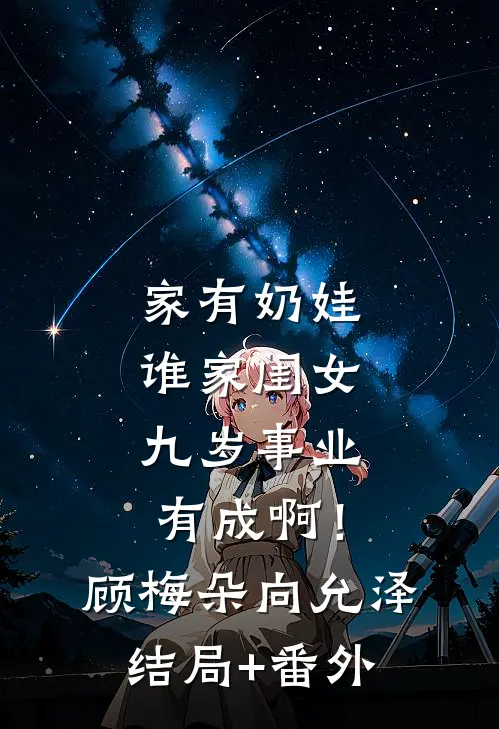 家有奶娃：谁家闺女九岁事业有成啊！顾梅朵向允泽结局+番外