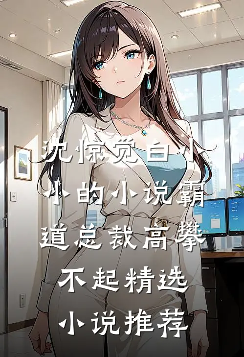 沈惊觉白小小的小说霸道总裁高攀不起精选小说推荐