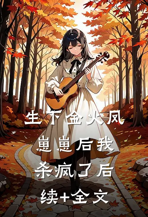 生下金火凤崽崽后我杀疯了后续+全文