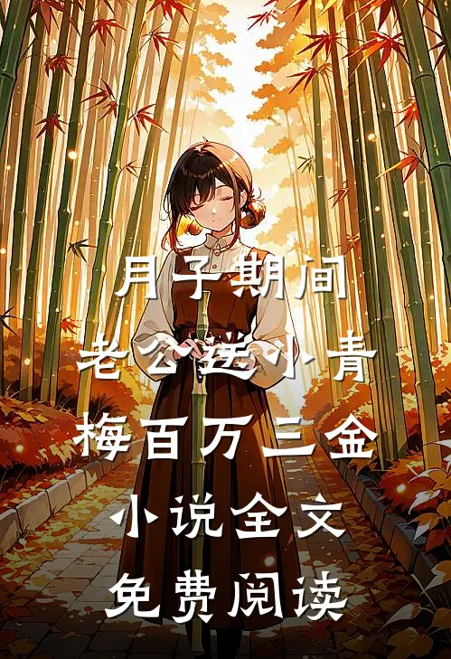 月子期间，老公送小青梅百万三金小说全文免费阅读