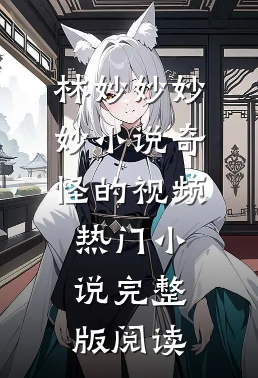 林妙妙妙妙小说奇怪的视频热门小说完整版阅读