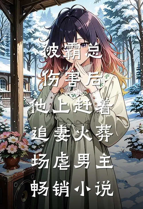 被霸总伤害后,他上赶着追妻火葬场虐男主畅销小说