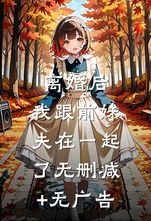 离婚后，我跟前妹夫在一起了无删减+无广告