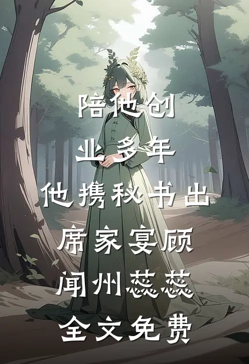 陪他创业多年，他携秘书出席家宴顾闻州蕊蕊全文免费