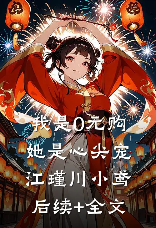 我是0元购，她是心尖宠江瑾川小鸢后续+全文