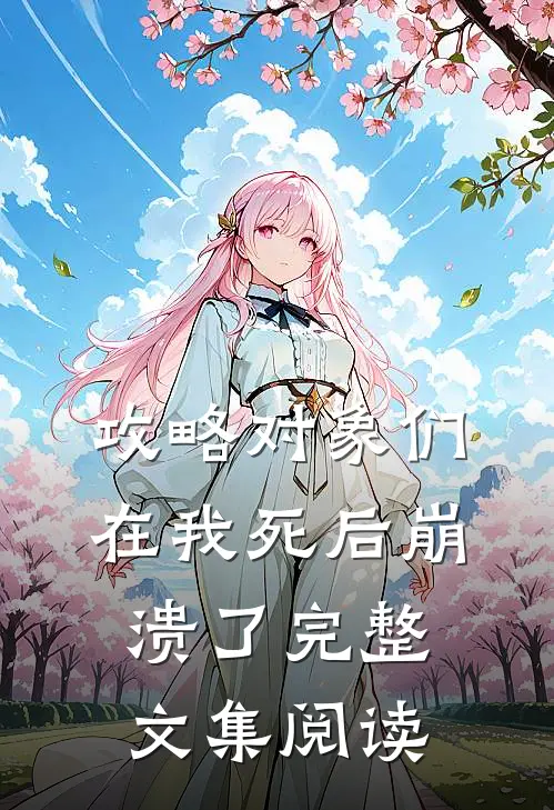 攻略对象们在我死后崩溃了完整文集阅读