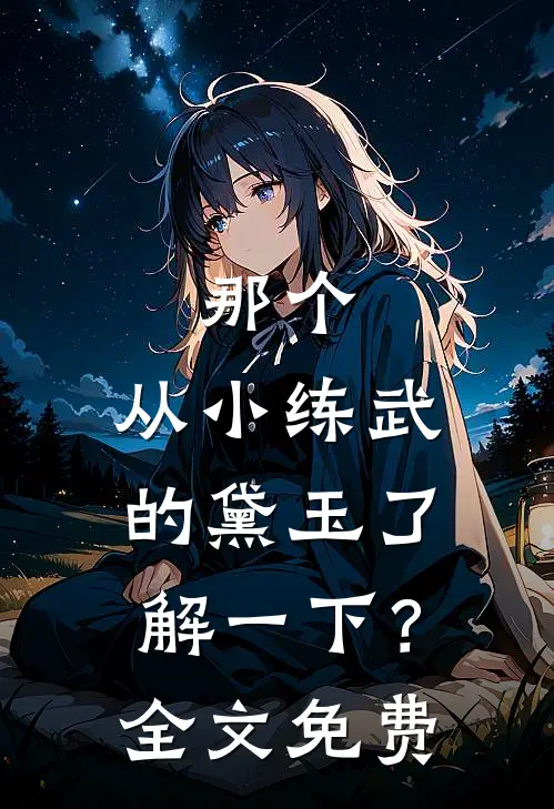 那个，从小练武的黛玉了解一下？全文免费