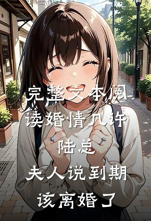 完整文本阅读婚情几许：陆总，夫人说到期该离婚了