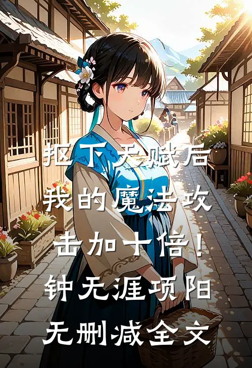 抠下天赋后，我的魔法攻击加十倍！钟无涯项阳无删减全文