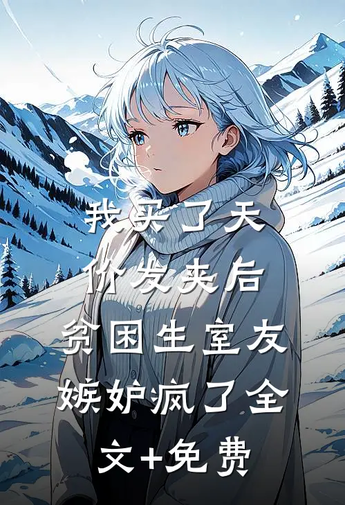 我买了天价发夹后，贫困生室友嫉妒疯了全文+免费