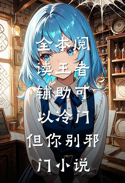 全本阅读王者:辅助可以冷门,但你别邪门小说