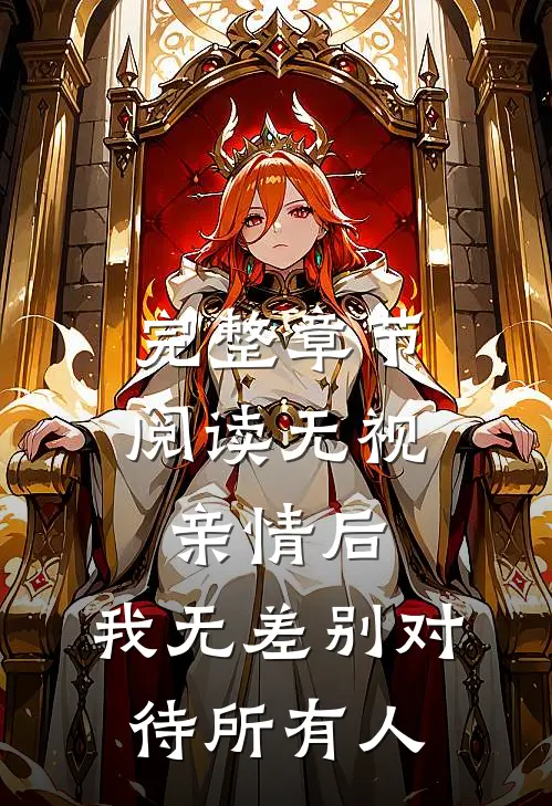 完整章节阅读无视亲情后，我无差别对待所有人