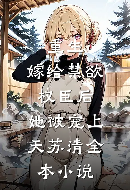 重生:嫁给禁欲权臣后,她被宠上天苏清全本小说