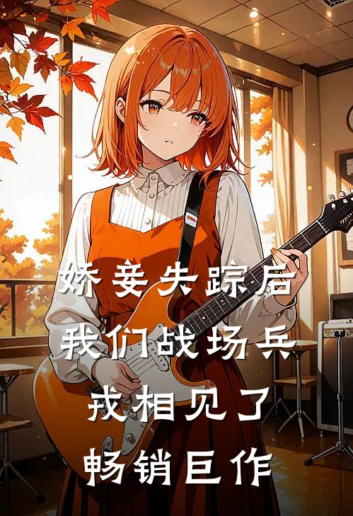 娇妾失踪后，我们战场兵戎相见了畅销巨作