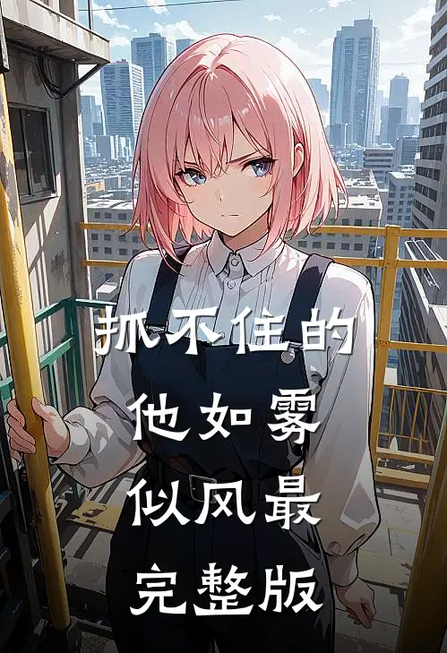 抓不住的他如雾似风最完整版