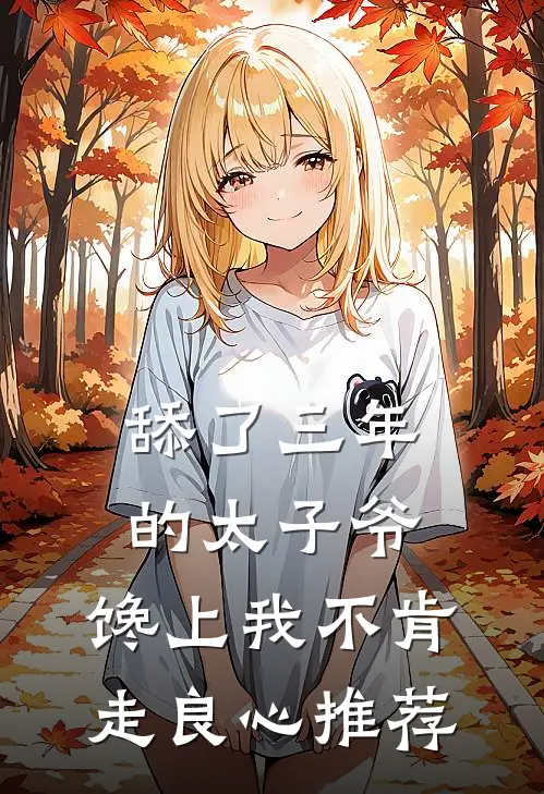 舔了三年的太子爷，馋上我不肯走良心推荐