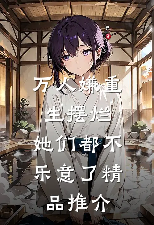 万人嫌重生摆烂，她们都不乐意了精品推介