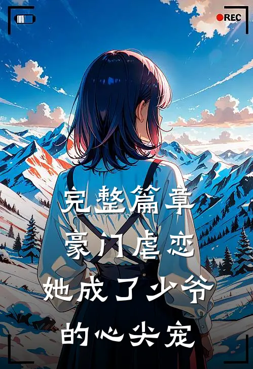 完整篇章豪门虐恋：她成了少爷的心尖宠