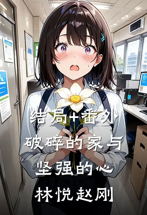 结局+番外破碎的家与坚强的心林悦赵刚