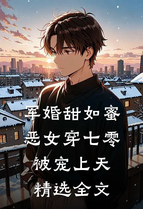 军婚甜如蜜，恶女穿七零被宠上天精选全文