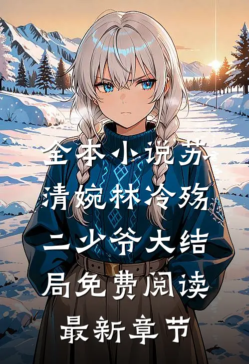 全本小说苏清婉林冷殇二少爷大结局免费阅读最新章节